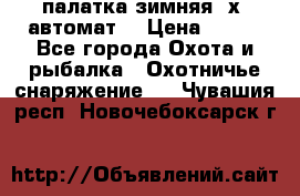 палатка зимняя 2х2 автомат  › Цена ­ 750 - Все города Охота и рыбалка » Охотничье снаряжение   . Чувашия респ.,Новочебоксарск г.